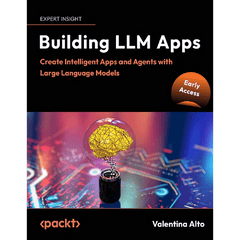 Building LLM Apps: Create Intelligent Apps and Agents with Large Language Models